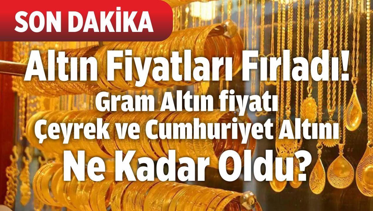 SON DAKİKA: Altın Fiyatları Fırladı! 28 Mart 2026 Gram Altın fiyatı, Çeyrek ve Cumhuriyet Altını Ne Kadar Oldu?