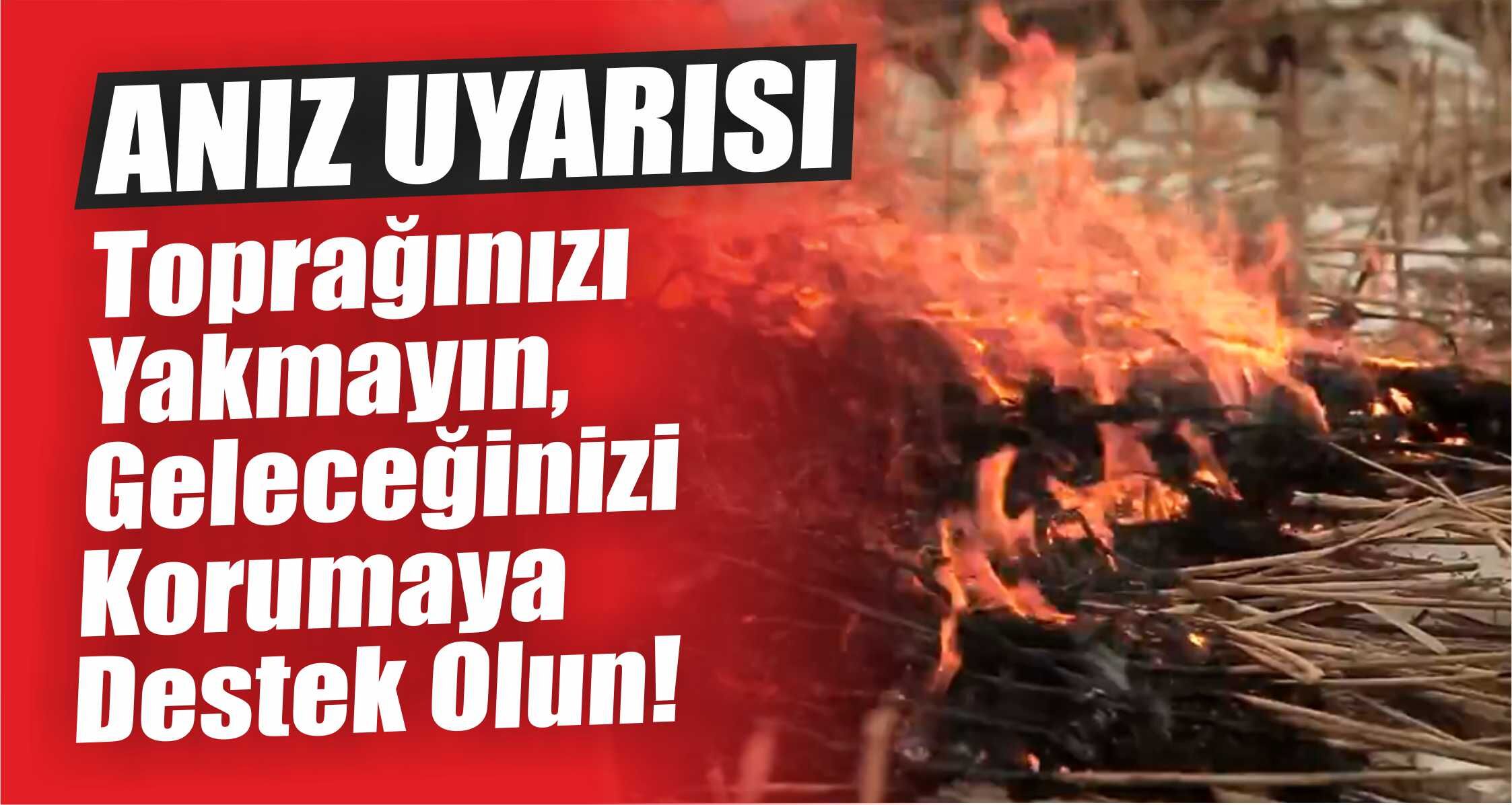 Anız Uyarısı; Toprağınızı Yakmayın, Geleceğinizi Korumaya Destek Olun!