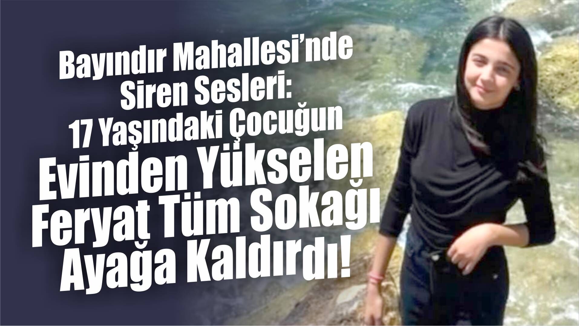Bayındır Mahallesi’nde Siren Sesleri: 17 Yaşındaki Çocuğun Evinden Yükselen Feryat Tüm Sokağı Ayağa Kaldırdı!