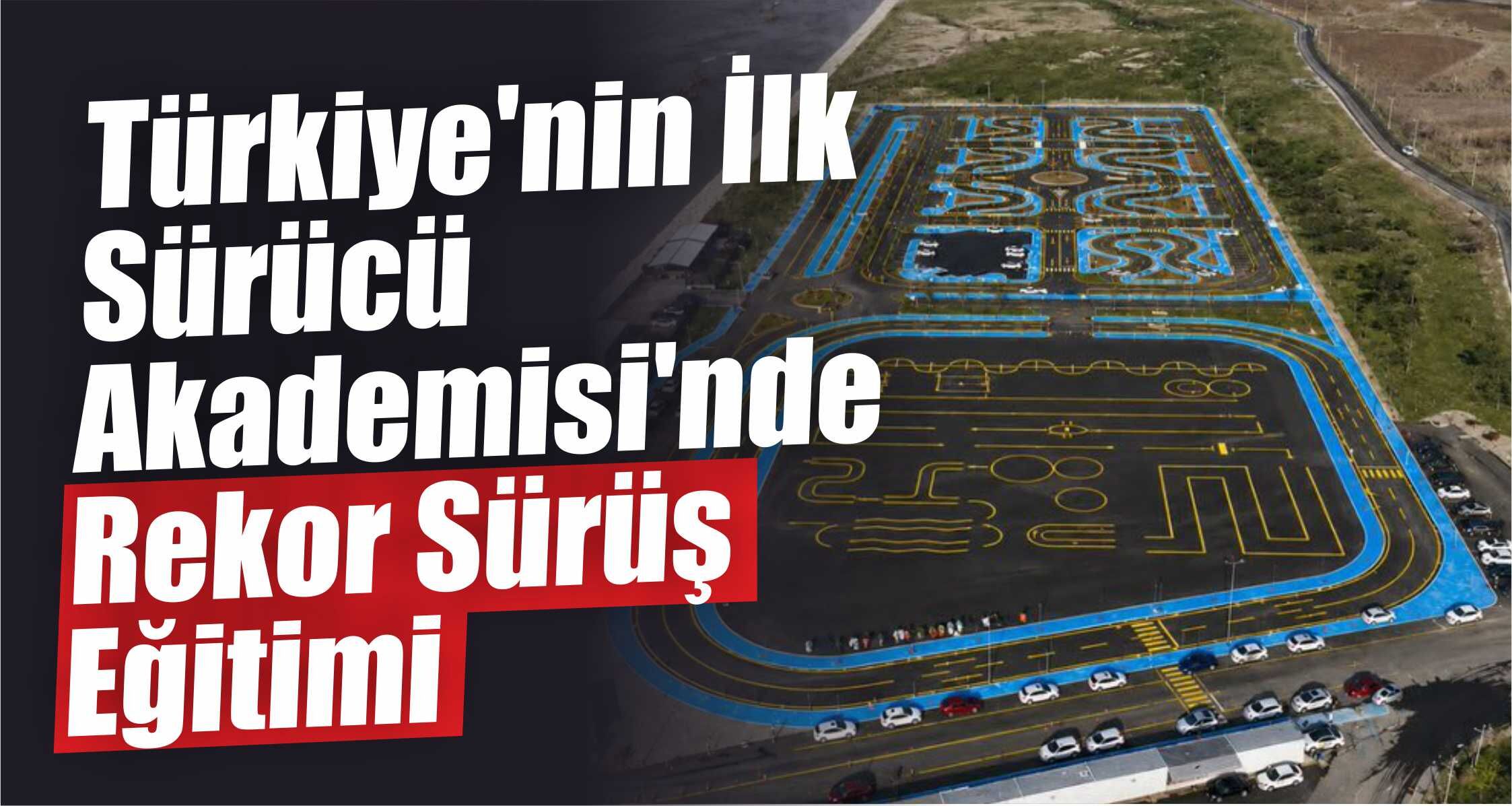 Türkiye'nin İlk Sürücü Akademisi'nde Rekor Sürüş Eğitimi