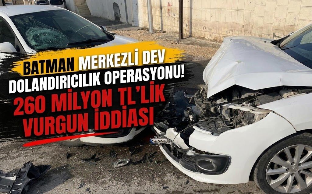 Batman Merkezli Dev Dolandırıcılık Operasyonu! 260 Milyon TL’lik Vurgun İddiası