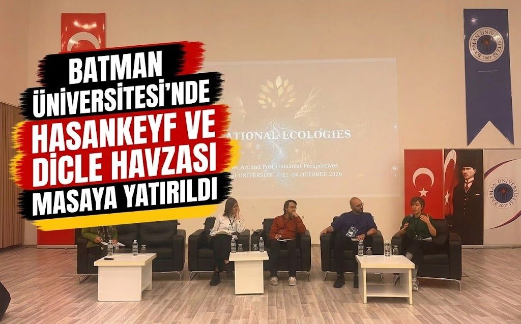 Batman Üniversitesi’nde Hasankeyf ve Dicle Havzası Masaya Yatırıldı