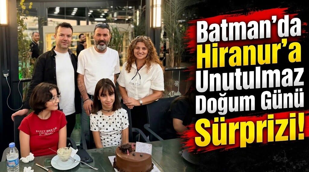 Batman’da Hiranur’a Unutulmaz Doğum Günü Sürprizi!