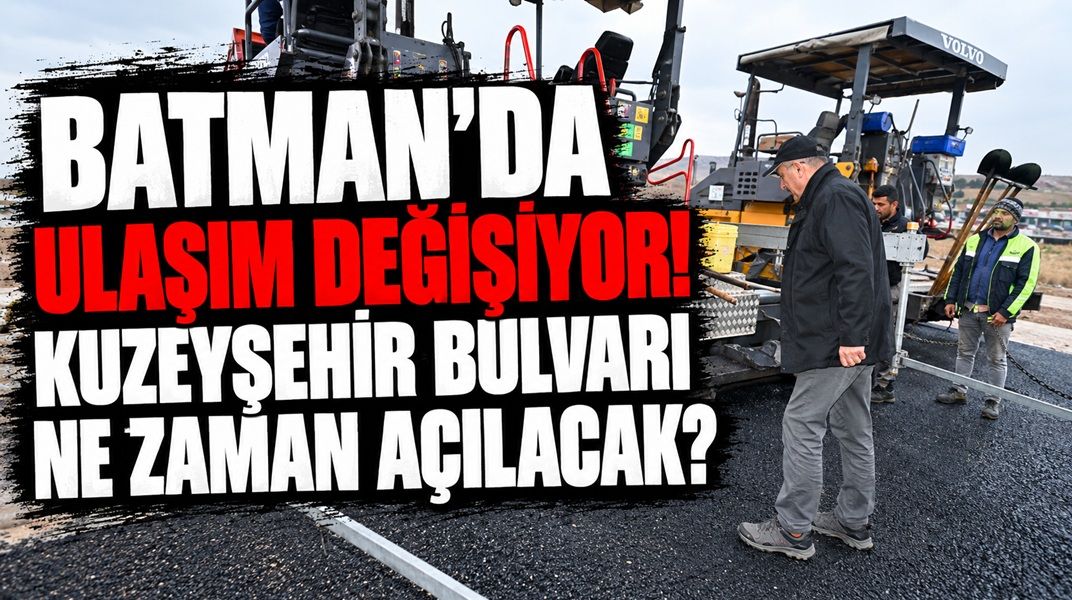 Batman’da Ulaşım Değişiyor! Kuzeyşehir Bulvarı ne zaman açılacak?