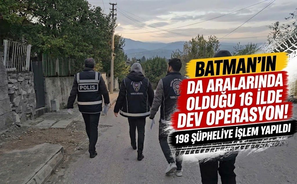 Batman’ın da aralarında olduğu 16 ilde dev operasyon! 198 şüpheliye işlem yapıldı