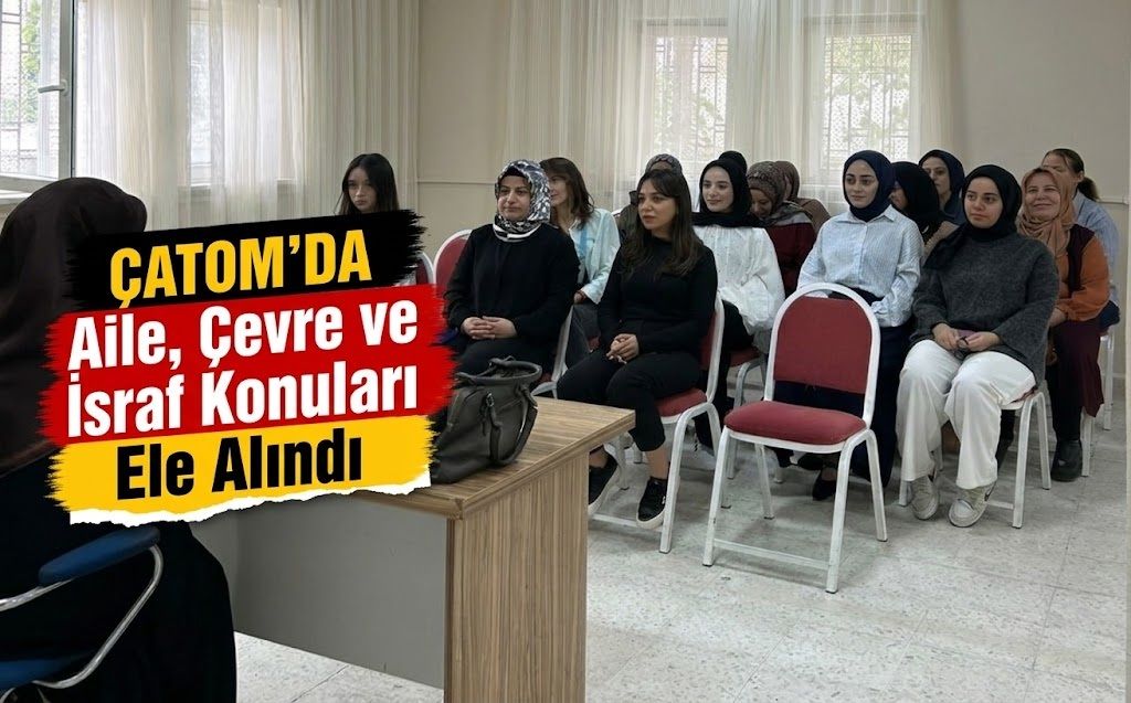 ÇATOM’da Aile, Çevre ve İsraf Konuları Ele Alındı