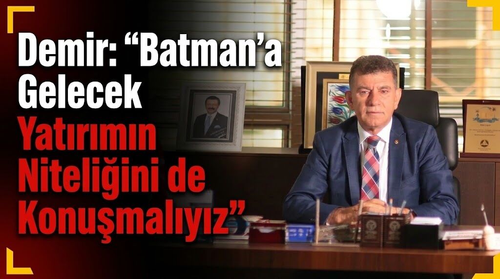 Demir: “Batman’a Gelecek Yatırımın Niteliğini de Konuşmalıyız”