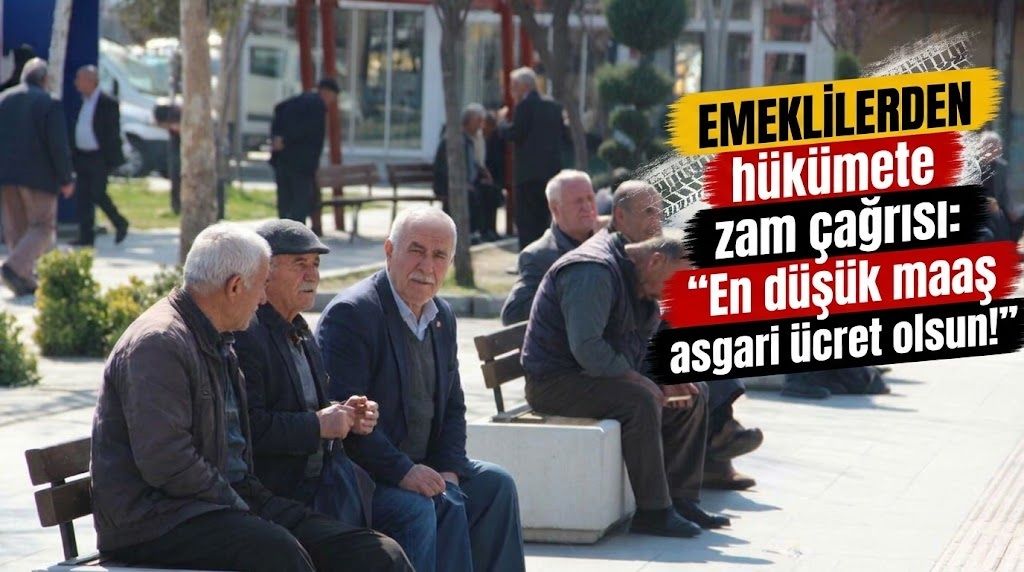 Emeklilerden hükümete zam çağrısı: “En düşük maaş asgari ücret olsun!”