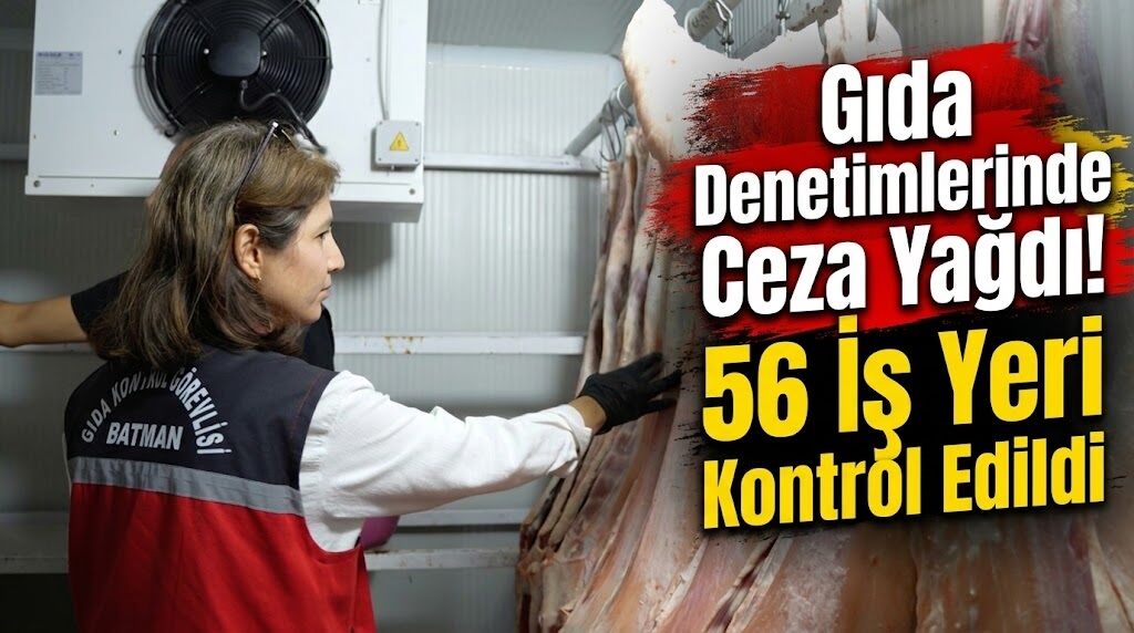 Gıda Denetimlerinde Ceza Yağdı! 56 İş Yeri Kontrol Edildi