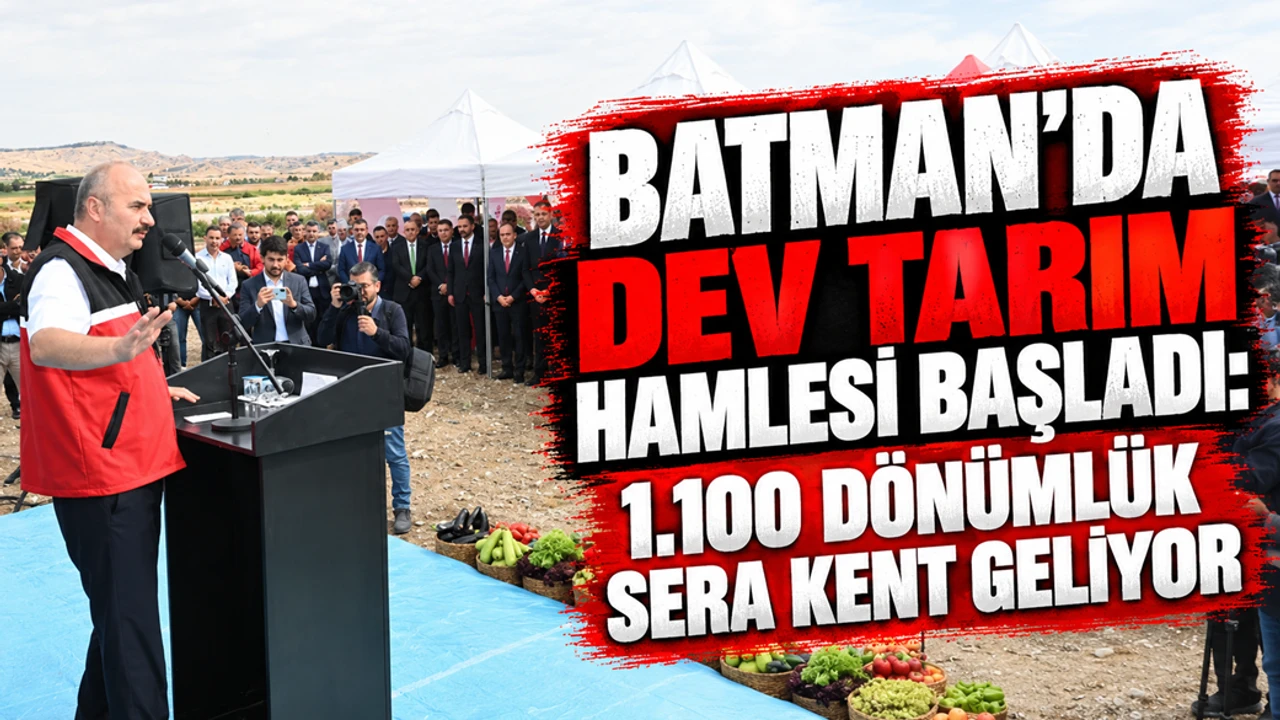 Batman’da Dev Tarım Hamlesi Başladı: 1.100 Dönümlük Sera Kent Geliyor