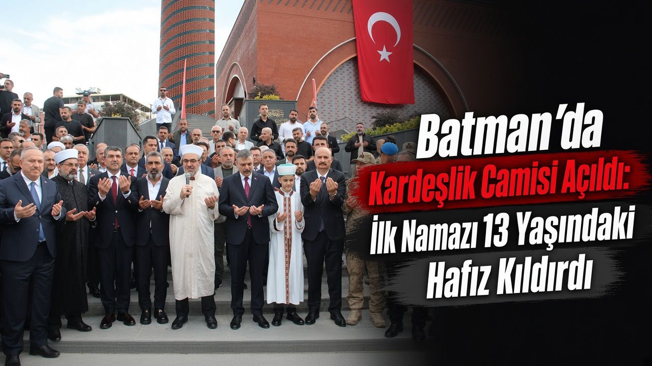 Batman’da Kardeşlik Camisi Açıldı: İlk Namazı 13 Yaşındaki Hafız Kıldırdı