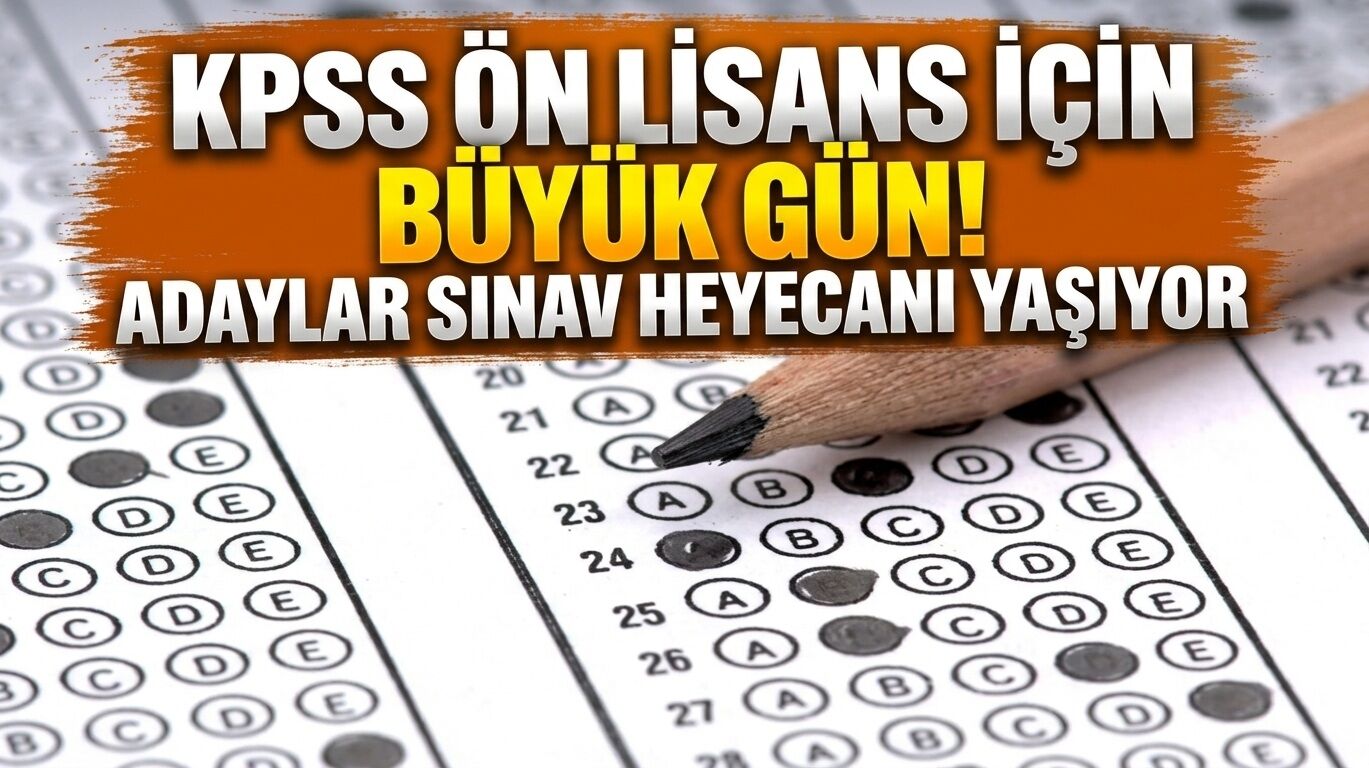 KPSS ÖN LİSANS İÇİN BÜYÜK GÜN! ADAYLAR SINAV HEYECANI YAŞIYOR