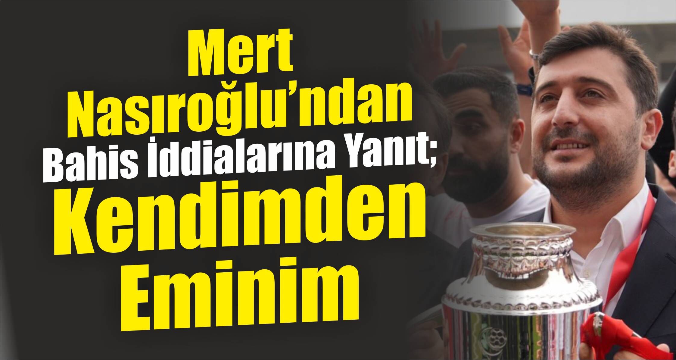 Mert Nasıroğlu’ndan Bahis İddialarına Yanıt: Kendimden Eminim