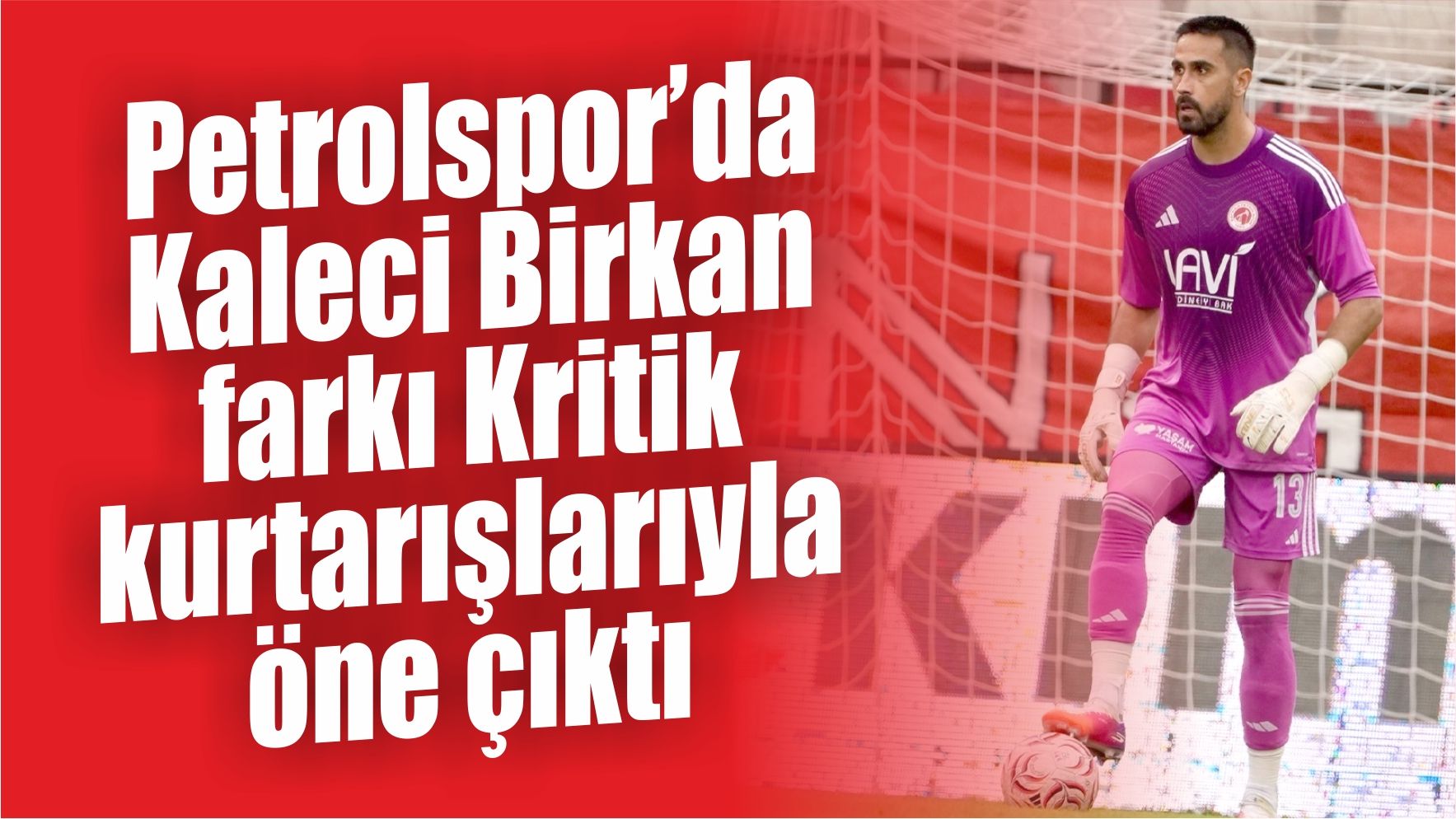 Petrolspor’da Kaleci Birkan farkı Kritik kurtarışlarıyla öne çıktı