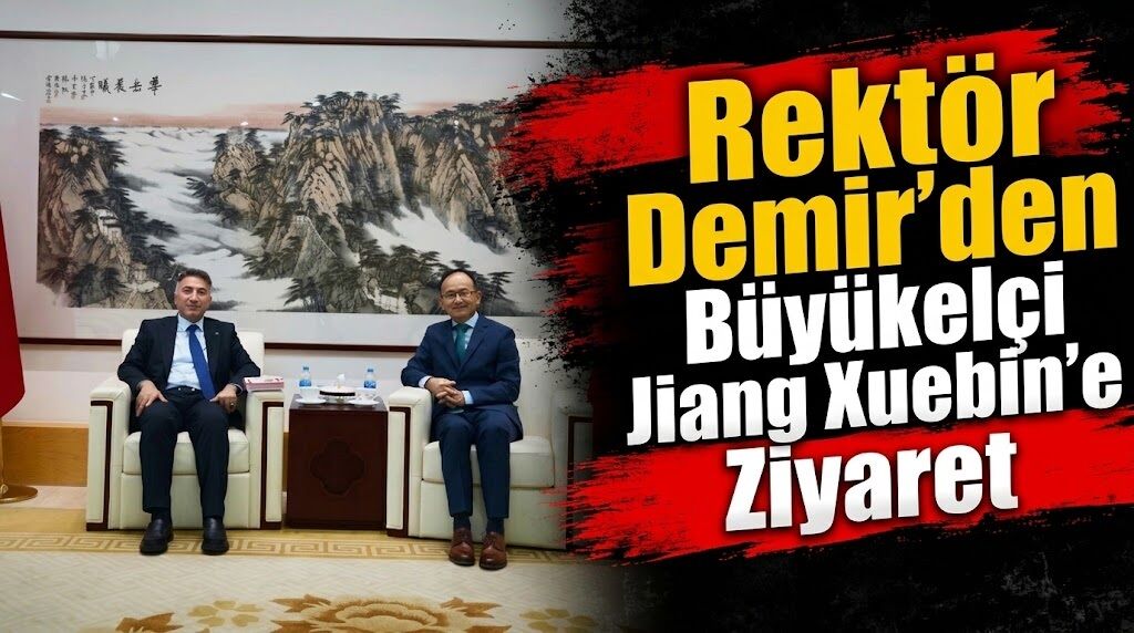 Rektör Demir’den Büyükelçi Jiang Xuebin’e Ziyaret