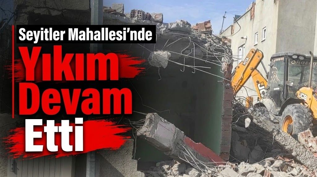 Seyitler Mahallesi’nde Yıkım Devam Etti