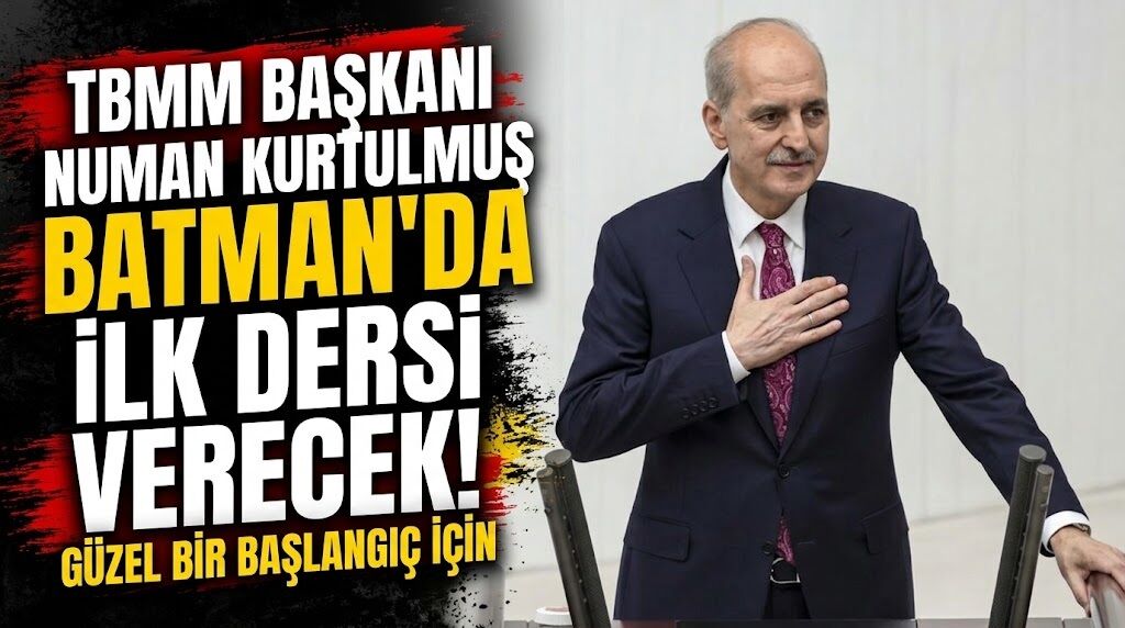 TBMM Başkanı Numan Kurtulmuş Batman’da İlk Dersi Verecek!