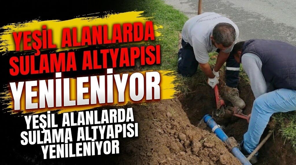 Yeşil Alanlarda Sulama Altyapısı Yenileniyor