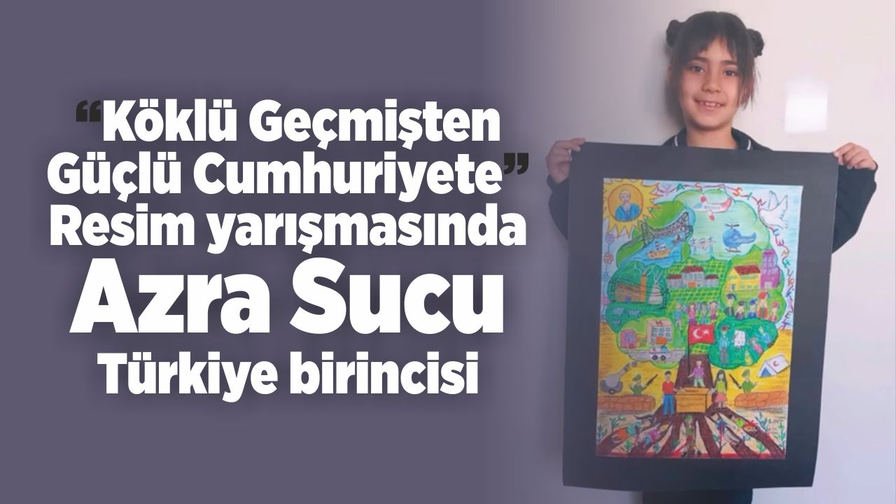 “Köklü Geçmişten Güçlü Cumhuriyete” Resim yarışmasında, Azra Türkiye birincisi oldu