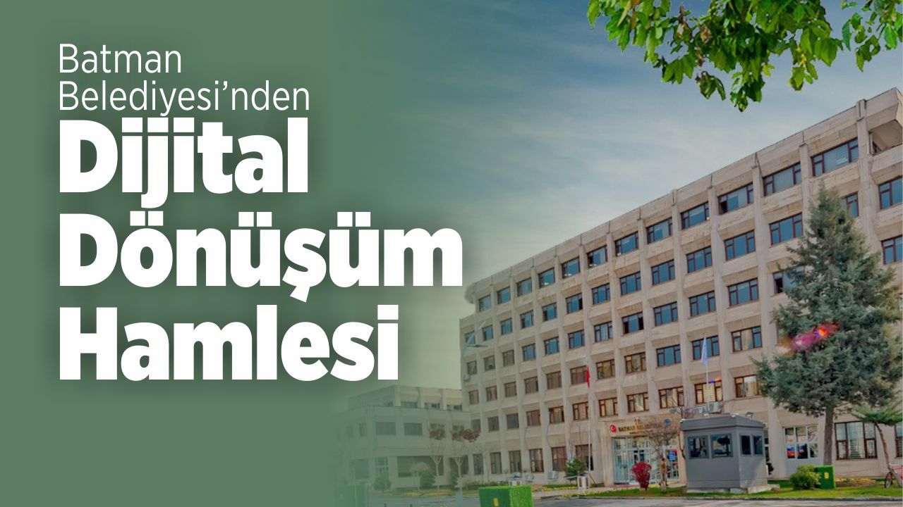 Batman Belediyesi’nden Dijital Dönüşüm Hamlesi