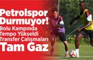 Petrolspor Durmuyor! Bolu Kampında Tempo Yükseldi, Transfer Çalışmaları Tam Gaz