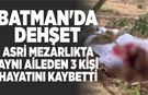 BATMAN'DA DEHŞET ASRİ MEZARLIKTA AYNI AİLEDEN 3 KİŞİ HAYATINI KAYBETTİ