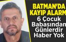 Batman'da Kayıp Alarmı! 6 Çocuk Babasından Günlerdir Haber Yok