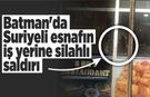 Batman'da Suriyeli esnafın iş yerine silahlı saldırı