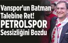 Vanspor'un Batman Talebine Ret! Petrolspor Sessizliğini Bozdu