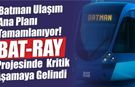 Batman Ulaşım Ana Planı Tamamlanıyor! BAT-RAY Projesinde Kritik Aşamaya Gelindi