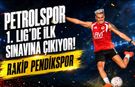 Petrolspor 1. Lig’de İlk Sınavına Çıkıyor: Rakip Pendikspor