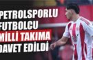 PETROLSPORLU FUTBOLCU MİLLİ TAKIMA DAVET EDİLDİ