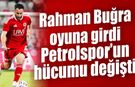 Rahman Buğra oyuna girdi, Petrolspor’un hücumu değişti