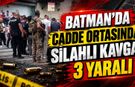 Batman’da Cadde Ortasında Silahlı Kavga! 3 Yaralı