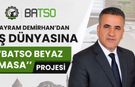 Bayram Demirhan’dan İş Dünyasına “BATSO Beyaz Masa” Projesi