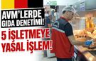 AVM’LERDE GIDA DENETİMİ! 5 İŞLETMEYE YASAL İŞLEM