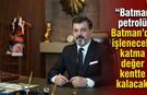 “Batman petrolü Batman’da işlenecek, katma değer kentte kalacak”