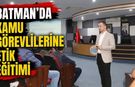 Batman’da Kamu Görevlilerine Etik Eğitimi