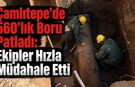 Çamlıtepe’de 560’lık Boru Patladı: Ekipler Hızla Müdahale Etti