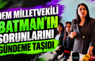 Dem Milletveklili Batman’ın Sorunlarını Gündeme Taşıdı
