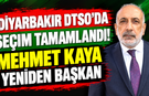 Diyarbakır DTSO’da Seçim Tamamlandı! Mehmet Kaya Yeniden Başkan