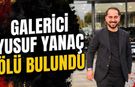 Galerici Yusuf Yanaç Ölü Bulundu