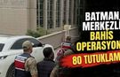 Batman merkezli bahis operasyonunda 80 tutuklama!