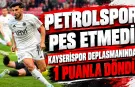 Petrolspor Pes Etmedi! Kayserispor Deplasmanından 1 Puanla Döndü