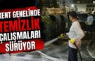 KENT GENELİNDE TEMİZLİK ÇALIŞMALARI SÜRÜYOR