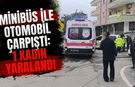 Minibüs ile Otomobil Çarpıştı: 1 Kadın Yaralandı