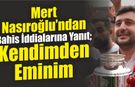 Mert Nasıroğlu’ndan Bahis İddialarına Yanıt: Kendimden Eminim