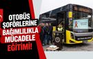 Otobüs Şoförlerine Bağımlılıkla Mücadele Eğitimi!
