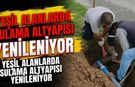 Yeşil Alanlarda Sulama Altyapısı Yenileniyor