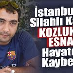 İstanbul’da Silahlı Kavga: KOZLUKLU ESNAF Hayatını Kaybetti